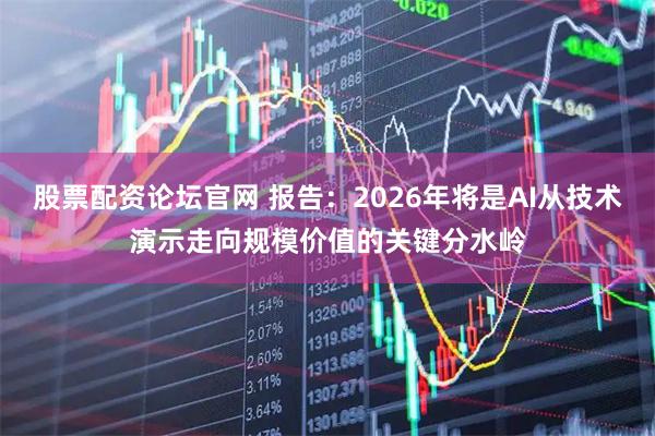 股票配资论坛官网 报告：2026年将是AI从技术演示走向规模价值的关键分水岭
